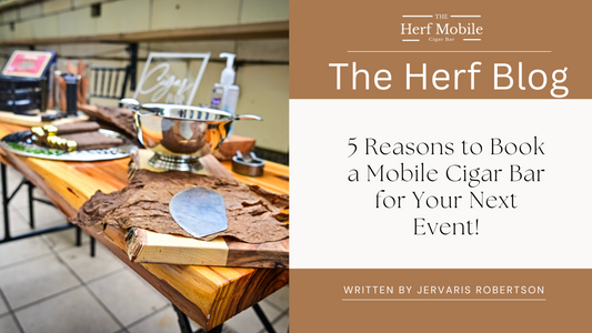 5 Reasons to Book The Herf Mobile Cigar Bar for Your Next Event!!